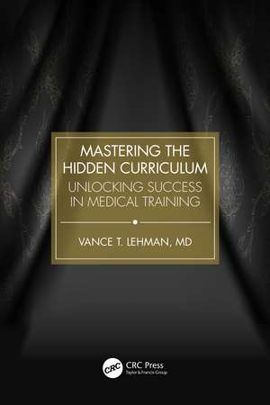 Mastering the Hidden Curriculum: Unlocking Success in Medical Training de Vance T. Lehman
