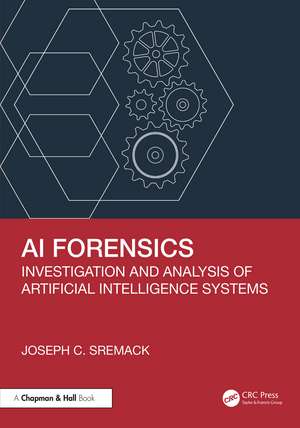 AI Forensics: Investigation and Analysis of Artificial Intelligence Systems de Joseph C. Sremack