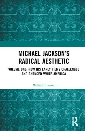 Michael Jackson’s Radical Aesthetic: Volume One: How His Early Films Challenged and Changed White America de Willa Stillwater