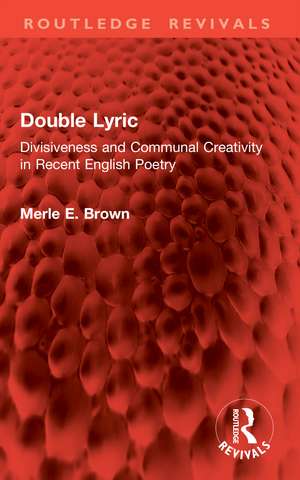 Double Lyric: Divisiveness and Communal Creativity in Recent English Poetry de Merle E. Brown