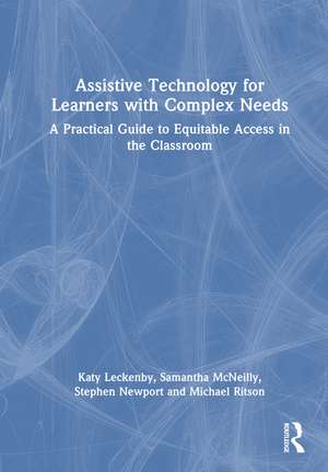 Assistive Technology for Learners with Complex Needs: A Practical Guide to Equitable Access in the Classroom de Katy Leckenby