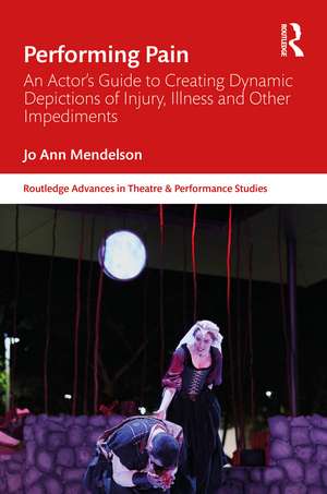 Performing Pain: An Actor’s Guide to Creating Dynamic Depictions of Injury, Illness and Other Impediments de Jo Ann Mendelson
