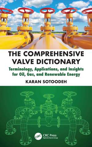 The Comprehensive Valve Dictionary: Terminology, Applications, and Insights for Oil, Gas, and Renewable Energy de Karan Sotoodeh