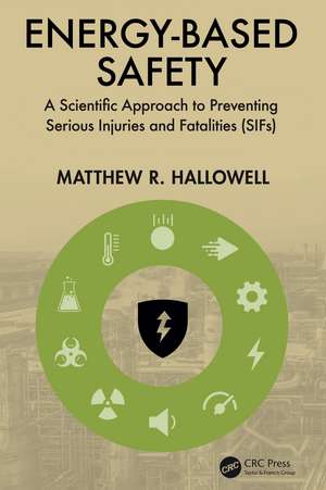 Energy-Based Safety: A Scientific Approach to Preventing Serious Injuries and Fatalities (SIFs) de Matthew R. Hallowell