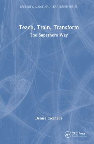 Teach, Train, Transform: The Superhero Way de Denise Cicchella