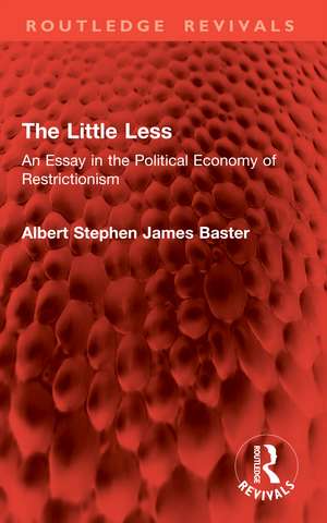 The Little Less: An Essay in the Political Economy of Restrictionism de Albert Stephen James Baster