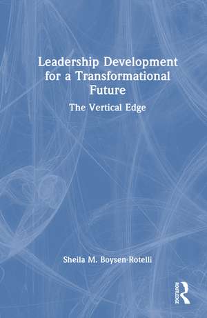 Leadership Development for a Transformational Future: The Vertical Edge de Sheila M. Boysen-Rotelli