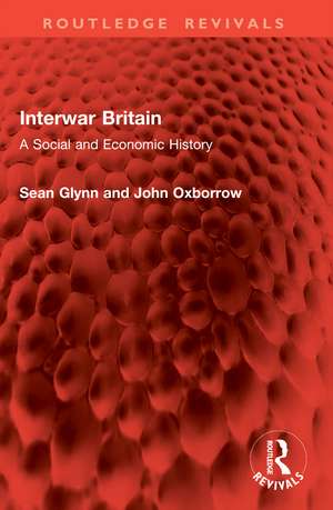 Interwar Britain: A Social and Economic History de Sean Glynn