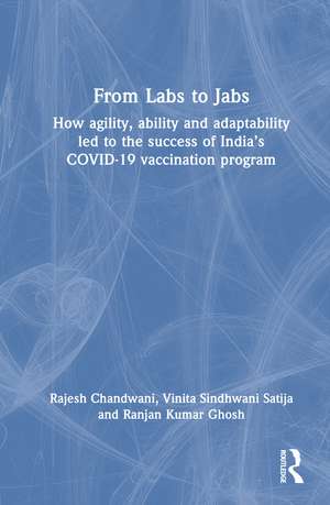 From Labs to Jabs: How agility, ability and adaptability led to the success of India’s COVID-19 vaccination program de Rajesh Chandwani