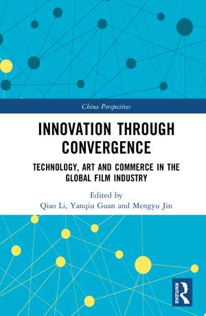 Innovation through Convergence: Technology, Art and Commerce in the Global Film Industry de Qiao Li