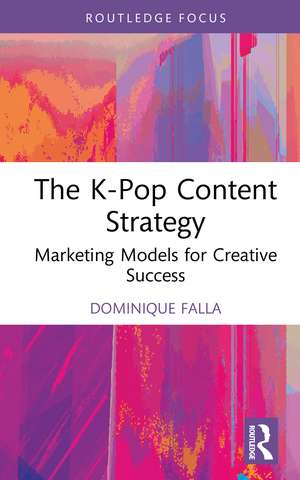 The K-Pop Content Strategy: Marketing Models for Creative Success de Dominique Falla