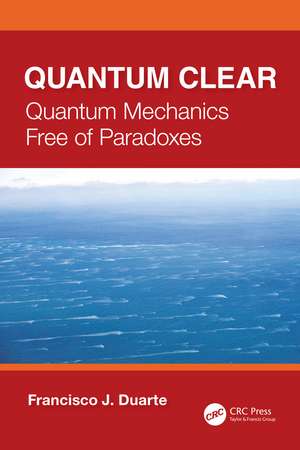 Quantum Clear: Quantum Mechanics Free of Paradoxes de F. J. Duarte
