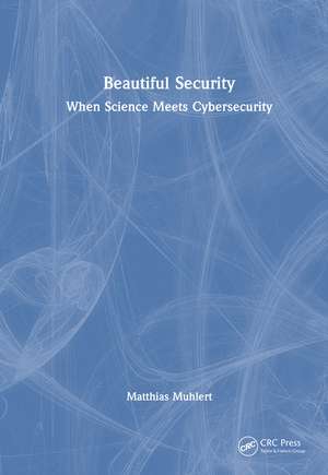 Beautiful Security: When Science Meets Cybersecurity de Matthias Muhlert