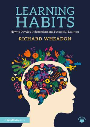 Learning Habits: How to Develop Independent and Successful Learners de Richard Wheadon