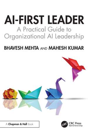 AI-First Leader: A Practical Guide to Organizational AI Leadership de Bhavesh Mehta