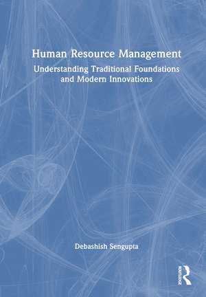 Human Resource Management: Understanding Traditional Foundations and Modern Innovations de Debashish Sengupta