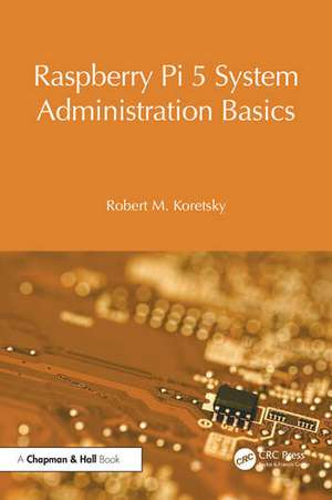 Raspberry Pi 5 System Administration Basics de Robert M. Koretsky