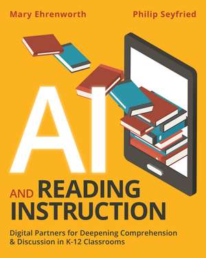 AI and Reading Instruction: Digital Partners for Deepening Comprehension and Discussion in K-12 Classrooms de Mary Ehrenworth
