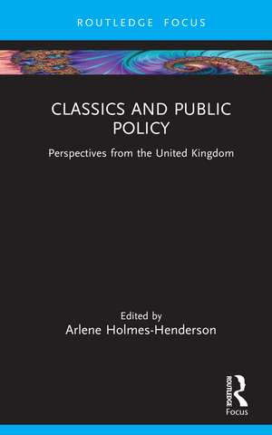 Classics and Public Policy: Perspectives from the United Kingdom de Arlene Holmes-Henderson