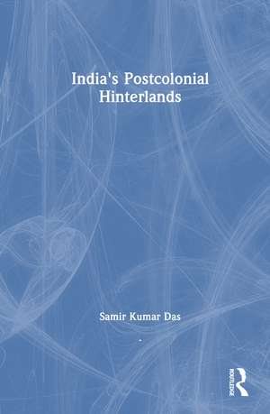 India's Postcolonial Hinterlands de Samir Kumar Das