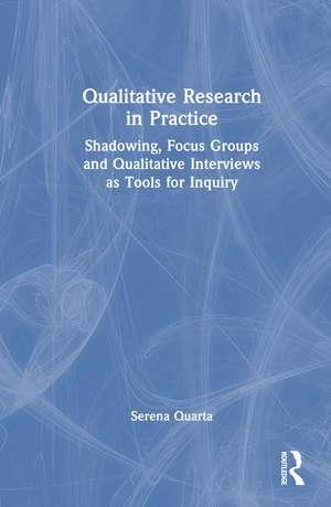 Qualitative Research in Practice: Shadowing, Focus Groups and Qualitative Interviews as Tools for Inquiry de Serena Quarta