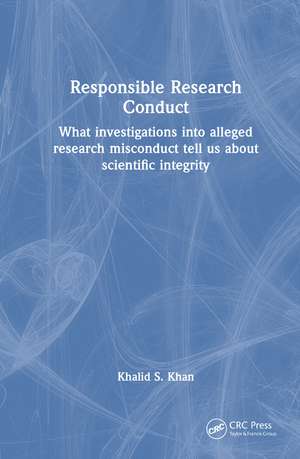 Responsible Research Conduct: What investigations into alleged research misconduct tell us about scientific integrity de Khalid S. Khan