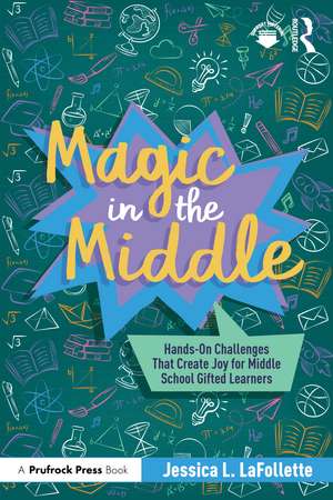Magic in the Middle: Hands-On Challenges That Create Joy for Middle School Gifted Learners de Jessica LaFollette