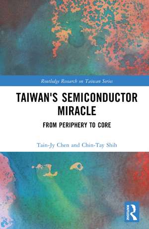 Taiwan's Semiconductor Miracle: From Periphery to Core de Tain-Jy Chen
