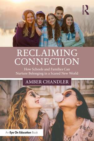 Reclaiming Connection: How Schools and Families Can Nurture Belonging in a Scared New World de Amber Chandler