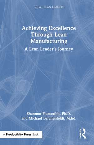 Achieving Excellence Through Lean Manufacturing: A Lean Leader’s Journey de Shannon Flumerfelt, PhD