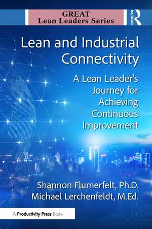 Lean and Industrial Connectivity: A Lean Leader's Journey for Achieving Continuous Improvement de Shannon Flumerfelt, PhD