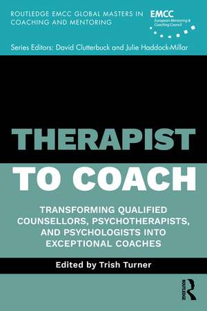 Therapist to Coach: Transforming Qualified Counsellors, Psychotherapists, and Psychologists into Exceptional Coaches de Trish Turner
