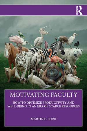 Motivating Faculty: How to Optimize Productivity and Well-Being in an Era of Scarce Resources de Martin E. Ford