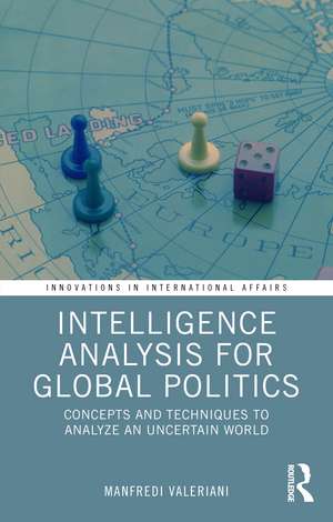Intelligence Analysis for Global Politics: Concepts and Techniques to Analyze an Uncertain World de Manfredi Valeriani