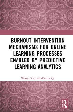 Burnout Intervention Mechanisms for Online Learning Processes Enabled by Predictive Learning Analytics de Xiaona Xia