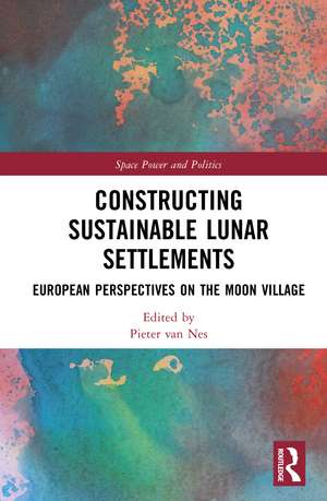 Constructing Sustainable Lunar Settlements: European Perspectives on the Moon Village de Pieter van Nes