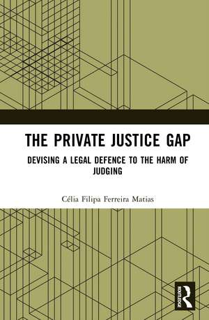 The Private Justice Gap: Devising a Legal Defence to the Harm of Judging de Célia Filipa Ferreira Matias