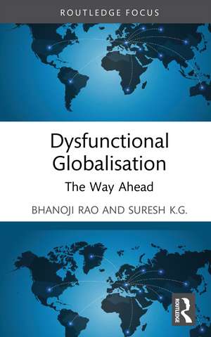 Dysfunctional Globalisation: The Way Ahead de Bhanoji Rao