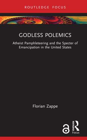 Godless Polemics: Atheist Pamphleteering and the Specter of Emancipation in the United States de Florian Zappe