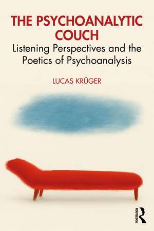 The Psychoanalytic Couch: Listening Perspectives and the Poetics of Psychoanalysis de Lucas Krüger