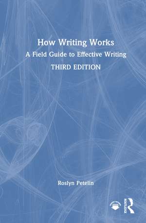 How Writing Works: A Field Guide to Effective Writing de Roslyn Petelin