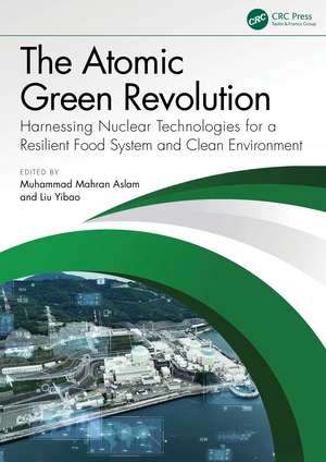 The Atomic Green Revolution: Harnessing Nuclear Technologies for a Resilient Food System and Clean Environment de Muhammad Mahran Aslam