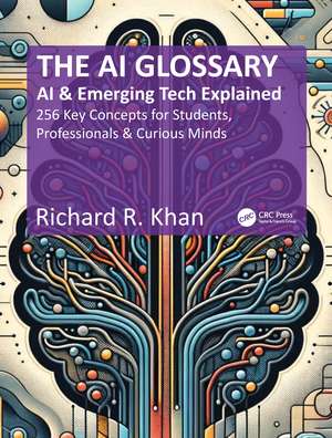 The AI Glossary: AI and Emerging Tech Explained - 256 Key Concepts for Students, Professionals & Curious Minds de Richard R. Khan