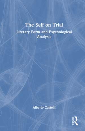 The Self on Trial: Literary Form and Psychological Analysis de Alberto Castelli