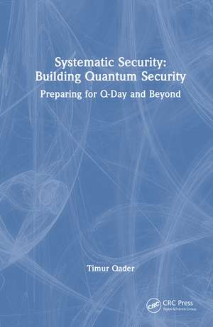 Systematic Security: Building Quantum Security: Preparing for Q-Day and Beyond de Timur Qader