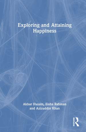 Exploring and Attaining Happiness de Akbar Husain