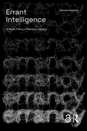 Errant Intelligence: A Media Theory of Machine Learning de Clemens Apprich