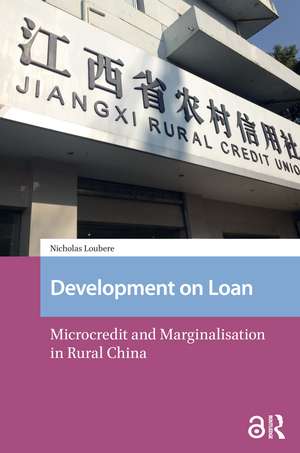 Development on Loan: Microcredit and Marginalisation in Rural China de Nicholas Loubere