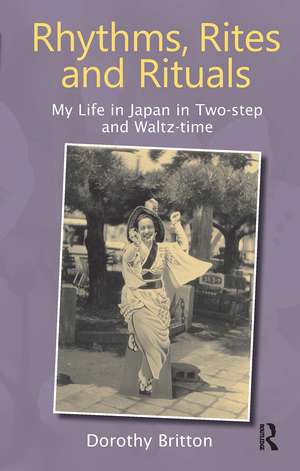 Rhythms, Rites and Rituals: My Life in Japan in Two-step and Waltz-time de Dorothy Britton
