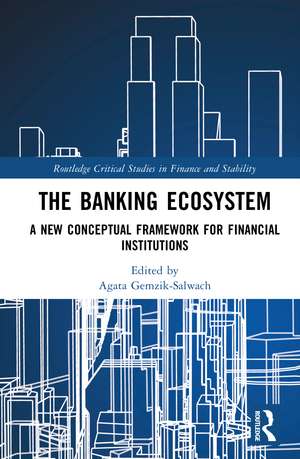 The Banking Ecosystem: A New Conceptual Framework for Financial Institutions de Agata Gemzik-Salwach